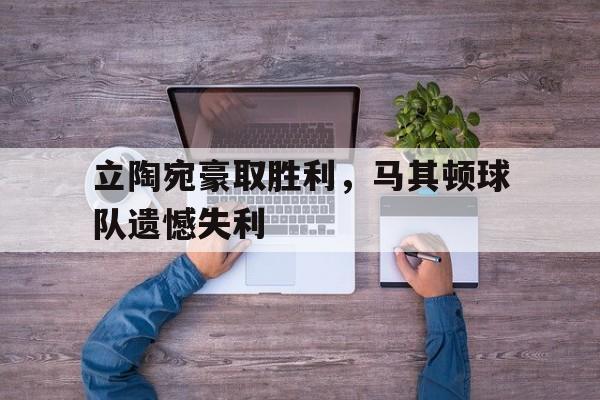 立陶宛豪取胜利，马其顿球队遗憾失利