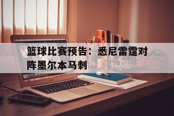 关于篮球比赛预告：悉尼雷霆对阵墨尔本马刺的信息