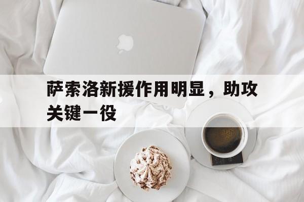 萨索洛新援作用明显，助攻关键一役的简单介绍